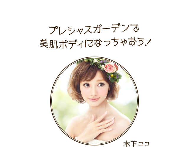 プレシャスガーデンで美肌ボディになっちゃおう！